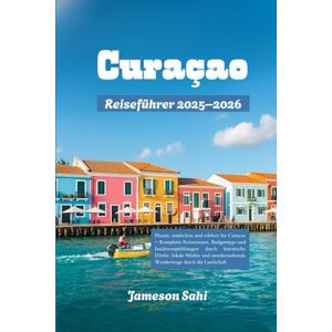 Sahi, Jameson CURAÇAO Reiseführer2025–2026: Planen, entdecken und erleben Sie Curaçao – KompletteReiserouten, Budgettipps und Insiderempfehlungendurch historische ... Wanderwege durch die Landschaft Sahi, Jameson CURAÇAO Reiseführer2025–2026: Planen, entdecken und erleben Sie Curaçao – KompletteReiserouten, Budgettipps und Insiderempfehlungendurch historische ... Wanderwege durch die Landschaft