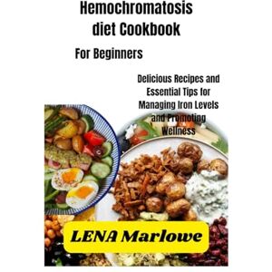 Marlowe, Lena Hemochromatosis diet Cookbook for Beginners: Delicious Recipes and Essential Tips for Managing Iron Levels and Promoting Wellness Marlowe, Lena Hemochromatosis diet Cookbook for Beginners: Delicious Recipes and Essential Tips for Managing Iron Levels and Promoting Wellness