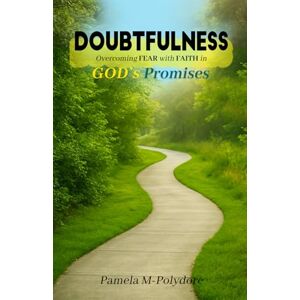 M-Polydore, Pamela Doubtfulness: Overcoming Fear with Faith in God's Promise M-Polydore, Pamela Doubtfulness: Overcoming Fear with Faith in God's Promise
