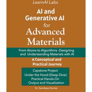 Kumar, Dr. Sandeep AI and Generative AI for Advanced Materials: A Conceptual and Practical Journey Kumar, Dr. Sandeep AI and Generative AI for Advanced Materials: A Conceptual and Practical Journey