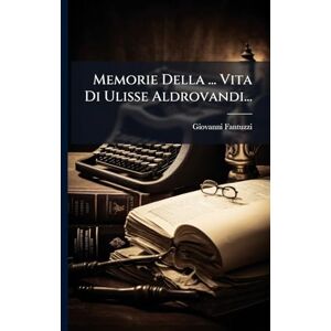 Fantuzzi, Giovanni Memorie Della ... Vita Di Ulisse Aldrovandi... Fantuzzi, Giovanni Memorie Della ... Vita Di Ulisse Aldrovandi...