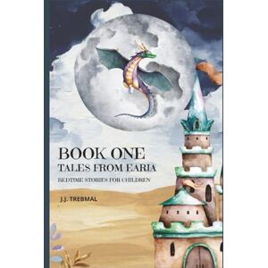 Trebmal, J.J Tales From Earia Book 1: Bedtime Stories for Children Trebmal, J.J Tales From Earia Book 1: Bedtime Stories for Children