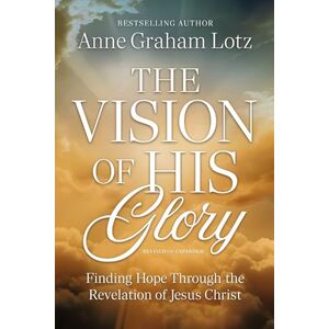 Lotz, Anne Graham The Vision of His Glory, Revised and Updated: Finding Hope Through the Revelation of Jesus Christ Lotz, Anne Graham The Vision of His Glory, Revised and Updated: Finding Hope Through the Revelation of Jesus Christ