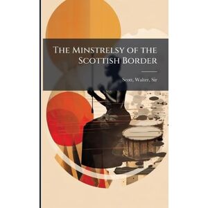 The Minstrelsy of the Scottish Border The Minstrelsy of the Scottish Border