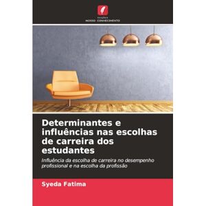 Fatima, Syeda Determinantes e influências nas escolhas de carreira dos estudantes: Influência da escolha de carreira no desempenho profissional e na escolha da profissão Fatima, Syeda Determinantes e influências nas escolhas de carreira dos estudantes: Influência da escolha de carreira no desempenho profissional e na escolha da profissão