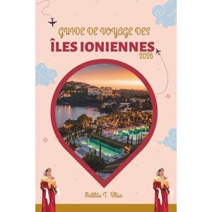 Bliss, Matilda T. GUIDE DE VOYAGE DES ÎLES IONIENNES 2026: Découvrez la Grèce : Corfou, Zakynthos, Céphalonie et au-delà avec des plages, des monuments historiques, des ... conseils d'initiés et une carte détaillée. Bliss, Matilda T. GUIDE DE VOYAGE DES ÎLES IONIENNES 2026: Découvrez la Grèce : Corfou, Zakynthos, Céphalonie et au-delà avec des plages, des monuments historiques, des ... conseils d'initiés et une carte détaillée.