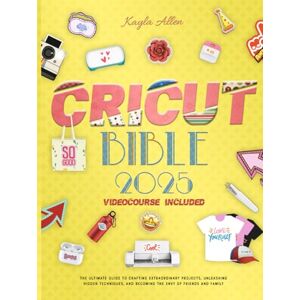 Allen, Kayla Cricut Bible: The Ultimate Guide to Crafting Extraordinary Projects, Unleashing Hidden Techniques, and Becoming the Envy of Friends and Family (Happy Crafting) Allen, Kayla Cricut Bible: The Ultimate Guide to Crafting Extraordinary Projects, Unleashing Hidden Techniques, and Becoming the Envy of Friends and Family (Happy Crafting)