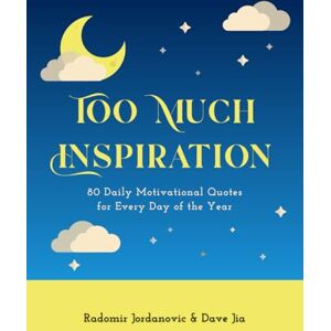 Jordanovic, Radomir Too Much Inspiration: 80 Daily Motivational Quotes for Every Day of the Year Jordanovic, Radomir Too Much Inspiration: 80 Daily Motivational Quotes for Every Day of the Year