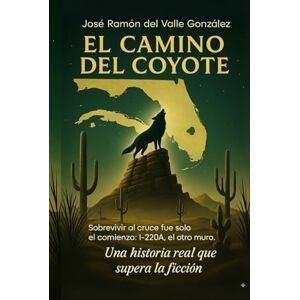 del Valle González, José Ramón El Camino del Coyote: Una historia real que supera la ficción del Valle González, José Ramón El Camino del Coyote: Una historia real que supera la ficción