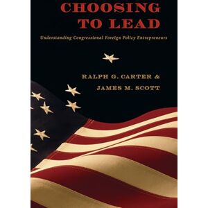 Carter, Ralph G. Choosing to Lead: Understanding Congressional Foreign Policy Entrepreneurs (New Slant: Religion, Politics, Ontology) Carter, Ralph G. Choosing to Lead: Understanding Congressional Foreign Policy Entrepreneurs (New Slant: Religion, Politics, Ontology)