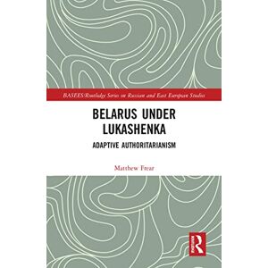 Frear, Matthew Belarus under Lukashenka: Adaptive Authoritarianism (BASEES/Routledge Series on Russian and East European Studies) Frear, Matthew Belarus under Lukashenka: Adaptive Authoritarianism (BASEES/Routledge Series on Russian and East European Studies)