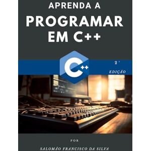 Silva Aprenda a programar em C++: Do zero ao primeiro código em pouco tempo. Silva Aprenda a programar em C++: Do zero ao primeiro código em pouco tempo.