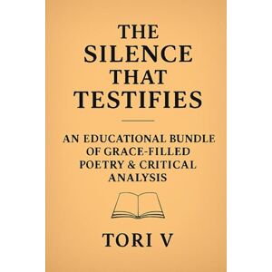 V, Tori V The Silence That Testifies: Poetry of Grace, Justice, and the Sacred Unspoken V, Tori V The Silence That Testifies: Poetry of Grace, Justice, and the Sacred Unspoken