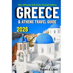 Lewis, Robert A. The Ultimate Greece Travel Guide: Full, Maps Pocket Guide with Day-by-Day Plans, Hidden Treasures & Local Dining from Athens to Santorini and Beyond Lewis, Robert A. The Ultimate Greece Travel Guide: Full, Maps Pocket Guide with Day-by-Day Plans, Hidden Treasures & Local Dining from Athens to Santorini and Beyond