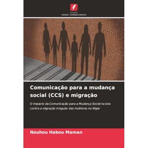 HABOU MAMAN, Nouhou Comunicação para a mudança social (CCS) e migração: O impacto da Comunicação para a Mudança Social na luta contra a migração irregular das mulheres no Níger HABOU MAMAN, Nouhou Comunicação para a mudança social (CCS) e migração: O impacto da Comunicação para a Mudança Social na luta contra a migração irregular das mulheres no Níger
