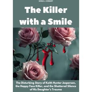 Cowart, Sonia J. The Killer with a Smile: The Disturbing Story of Keith Hunter Jesperson, the Happy Face Killer, and the Shattered Silence of His Daughter’s Trauma (Human Monsters) Cowart, Sonia J. The Killer with a Smile: The Disturbing Story of Keith Hunter Jesperson, the Happy Face Killer, and the Shattered Silence of His Daughter’s Trauma (Human Monsters)