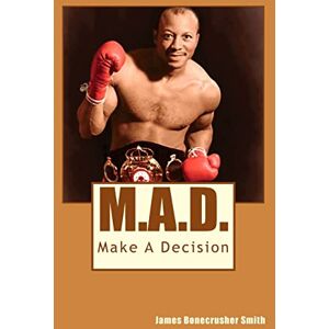 Smith, James Bonecrusher M.A.D.: Make A Decision Smith, James Bonecrusher M.A.D.: Make A Decision