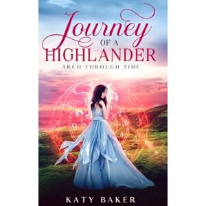 Baker, Katy Journey of a Highlander: A Scottish Highland Romance (Arch Through Time) Baker, Katy Journey of a Highlander: A Scottish Highland Romance (Arch Through Time)