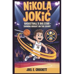 E. Crockett, Joel NIKOLA JOKIĆ: Basketball’s Big Star – Shining Bright on the Court E. Crockett, Joel NIKOLA JOKIĆ: Basketball’s Big Star – Shining Bright on the Court