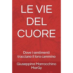 Marrocchino MarGy, Giuseppina LE VIE DEL CUORE: Dove i sentimenti tracciano il loro cammino Marrocchino MarGy, Giuseppina LE VIE DEL CUORE: Dove i sentimenti tracciano il loro cammino