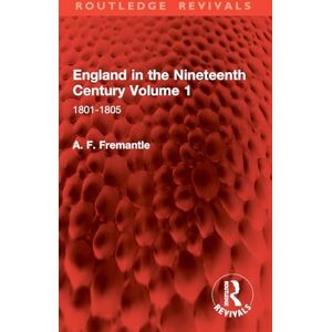 Fremantle, A. F. England in the Nineteenth Century Volume 1: 1801-1805 (Routledge Revivals) Fremantle, A. F. England in the Nineteenth Century Volume 1: 1801-1805 (Routledge Revivals)