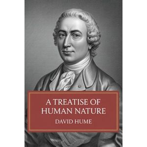Hume, David A Treatise of Human Nature: Being an Attempt to Introduce the Experimental Method of Reasoning into Moral Subjects Hume, David A Treatise of Human Nature: Being an Attempt to Introduce the Experimental Method of Reasoning into Moral Subjects