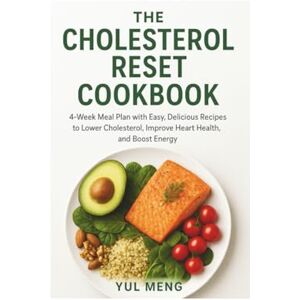 MENG, YUL THE CHOLESTEROL RESET COOKBOOK: 4-Week Meal Plan with Easy, Delicious Recipes to Lower Cholesterol, Improve Heart Health, and Boost Energy MENG, YUL THE CHOLESTEROL RESET COOKBOOK: 4-Week Meal Plan with Easy, Delicious Recipes to Lower Cholesterol, Improve Heart Health, and Boost Energy