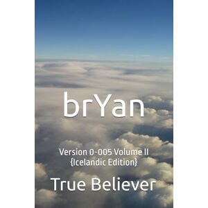 Bryan, True Believer brYan: Version 0-005 Volume II {Icelandic Edition} (The Book of brYan {Icelandic}) Bryan, True Believer brYan: Version 0-005 Volume II {Icelandic Edition} (The Book of brYan {Icelandic})