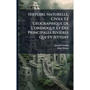 Gumilla, Joseph Histoire Naturelle, Civile Et GÃ(c)ographique De L'orenoque Et Des Principales Rivières Qui S'y Jettent Gumilla, Joseph Histoire Naturelle, Civile Et GÃ(c)ographique De L'orenoque Et Des Principales Rivières Qui S'y Jettent