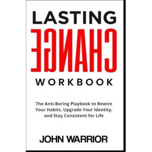 Warrior Lasting Change Workbook: The Anti-Boring Playbook to Rewire Your Habits, Upgrade Your Identity, and Stay Consistent for Life Warrior Lasting Change Workbook: The Anti-Boring Playbook to Rewire Your Habits, Upgrade Your Identity, and Stay Consistent for Life