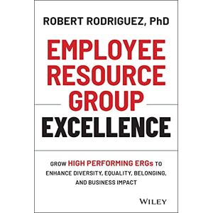 Rodriguez Employee Resource Group Excellence: Grow High Performing ERGs to Enhance Diversity, Equality, Belonging, and Business Impact Rodriguez Employee Resource Group Excellence: Grow High Performing ERGs to Enhance Diversity, Equality, Belonging, and Business Impact
