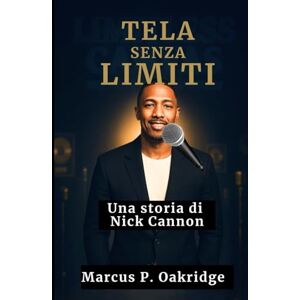 Oakridge, Marcus P. TELA SENZA LIMITI: Una storia di Nick Cannon (THE MODERN ICONS BIOGRAPHY) Oakridge, Marcus P. TELA SENZA LIMITI: Una storia di Nick Cannon (THE MODERN ICONS BIOGRAPHY)