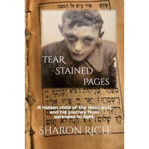 Riche, Sharon Tear Stained Pages: A hidden child of the Holocaust and his journey from darkness to light Riche, Sharon Tear Stained Pages: A hidden child of the Holocaust and his journey from darkness to light