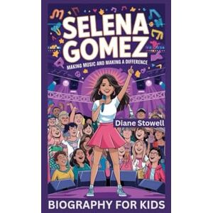 Stowell, Diane SELENA GOMEZ: Making Music and Making a Difference- Biography For Kids Stowell, Diane SELENA GOMEZ: Making Music and Making a Difference- Biography For Kids