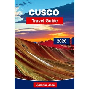 Jace, Suzanne Cusco Travel Guide 2026: Explore Ancient Ruins, Andean Culture and Gateway Adventures to Machu Picchu Jace, Suzanne Cusco Travel Guide 2026: Explore Ancient Ruins, Andean Culture and Gateway Adventures to Machu Picchu