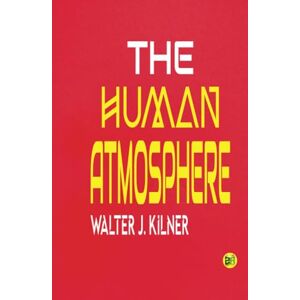 Walter J. Kilner The Human Atmosphere Walter J. Kilner The Human Atmosphere
