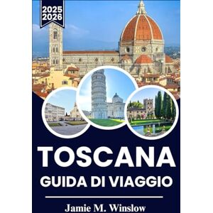 M. Winslow, Jamie TOSCANA Guida di viaggio 2025-2026: Esplora vigneti, campagne ondulate e villaggi storici con consigli pratici per avventure indimenticabili M. Winslow, Jamie TOSCANA Guida di viaggio 2025-2026: Esplora vigneti, campagne ondulate e villaggi storici con consigli pratici per avventure indimenticabili