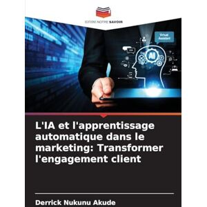 Akude, Derrick Nukunu L'IA et l'apprentissage automatique dans le marketing: Transformer l'engagement client Akude, Derrick Nukunu L'IA et l'apprentissage automatique dans le marketing: Transformer l'engagement client