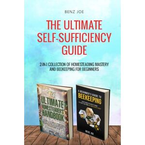 Joe, Benz The Ultimate Self-Sufficiency Guide: 2-in-1 Collection of Homesteading Mastery and Beekeeping for Beginners Joe, Benz The Ultimate Self-Sufficiency Guide: 2-in-1 Collection of Homesteading Mastery and Beekeeping for Beginners