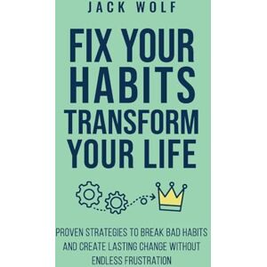 Robbins, Jack Fix Your Habits, Transform Your Life: Proven Strategies To Break Bad Habits And Create Lasting Change Without Endless Frustration (Life Sculptor Blueprint) Robbins, Jack Fix Your Habits, Transform Your Life: Proven Strategies To Break Bad Habits And Create Lasting Change Without Endless Frustration (Life Sculptor Blueprint)