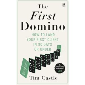 Castle, Tim The First Domino: How to land your first client in 90 days or under Castle, Tim The First Domino: How to land your first client in 90 days or under