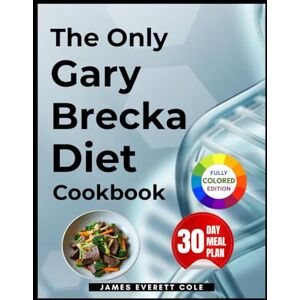 Cole, James Everett The Only Gary Brecka Diet Cookbook: What It Means & 100+ Optimized Recipes for Vitality and Longevity to become an Ultimate Human (The Gary Brecka Diet Toolkit) Cole, James Everett The Only Gary Brecka Diet Cookbook: What It Means & 100+ Optimized Recipes for Vitality and Longevity to become an Ultimate Human (The Gary Brecka Diet Toolkit)