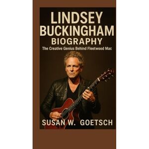 W. GOETSCH, SUSAN LINDSEY BUCKINGHAM BIOGRAPHY: The Creative Genius Behind Fleetwood Mac W. GOETSCH, SUSAN LINDSEY BUCKINGHAM BIOGRAPHY: The Creative Genius Behind Fleetwood Mac