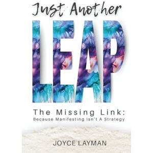 Layman, Joyce Just Another Leap: How to Rewire Your Mindset, Stop Procrastinating, and Finally Do the Damn Thing Layman, Joyce Just Another Leap: How to Rewire Your Mindset, Stop Procrastinating, and Finally Do the Damn Thing