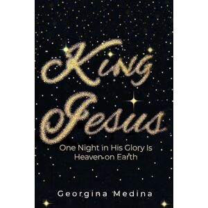 Medina, Georgina King Jesus: One Night in His Glory Is Heaven on Earth Medina, Georgina King Jesus: One Night in His Glory Is Heaven on Earth