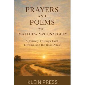Press, Klein Prayers and Poems with Matthew McConaughey: A Journey Through Faith, Dreams, and the Road Ahead Press, Klein Prayers and Poems with Matthew McConaughey: A Journey Through Faith, Dreams, and the Road Ahead