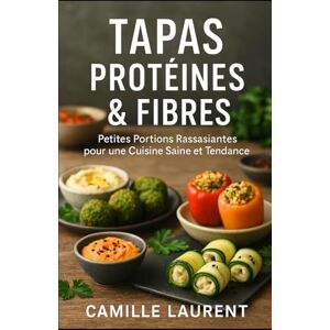 laurent, camille Tapas Protéines & Fibres : 60 Recettes Saines et Gourmandes de Petites Portions Rassasiantes, Riches en Protéines et Fibres: Idées faciles et ... minceur, bien-être et plaisir au quotidien laurent, camille Tapas Protéines & Fibres : 60 Recettes Saines et Gourmandes de Petites Portions Rassasiantes, Riches en Protéines et Fibres: Idées faciles et ... minceur, bien-être et plaisir au quotidien