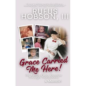 Hobson III, Rufus Grace Carried Me Here: He Keeps Every Promise, Through Transitions! Hobson III, Rufus Grace Carried Me Here: He Keeps Every Promise, Through Transitions!