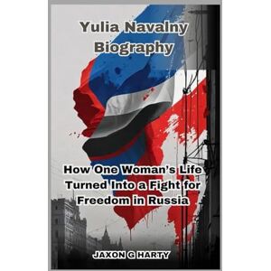 G. HARTY, JAXON Yulia Navalny Biography: How One Woman’s Life Turned Into a Fight for Freedom in Russia (A Complete Biographies of Iconic Figures) G. HARTY, JAXON Yulia Navalny Biography: How One Woman’s Life Turned Into a Fight for Freedom in Russia (A Complete Biographies of Iconic Figures)