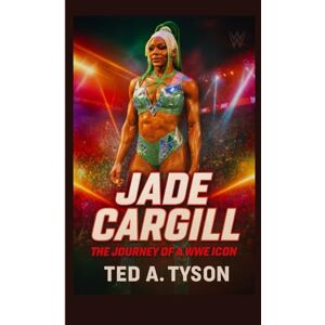 A. Tyson, Ted Jade Cargill: The Journey of a WWE Icon A. Tyson, Ted Jade Cargill: The Journey of a WWE Icon